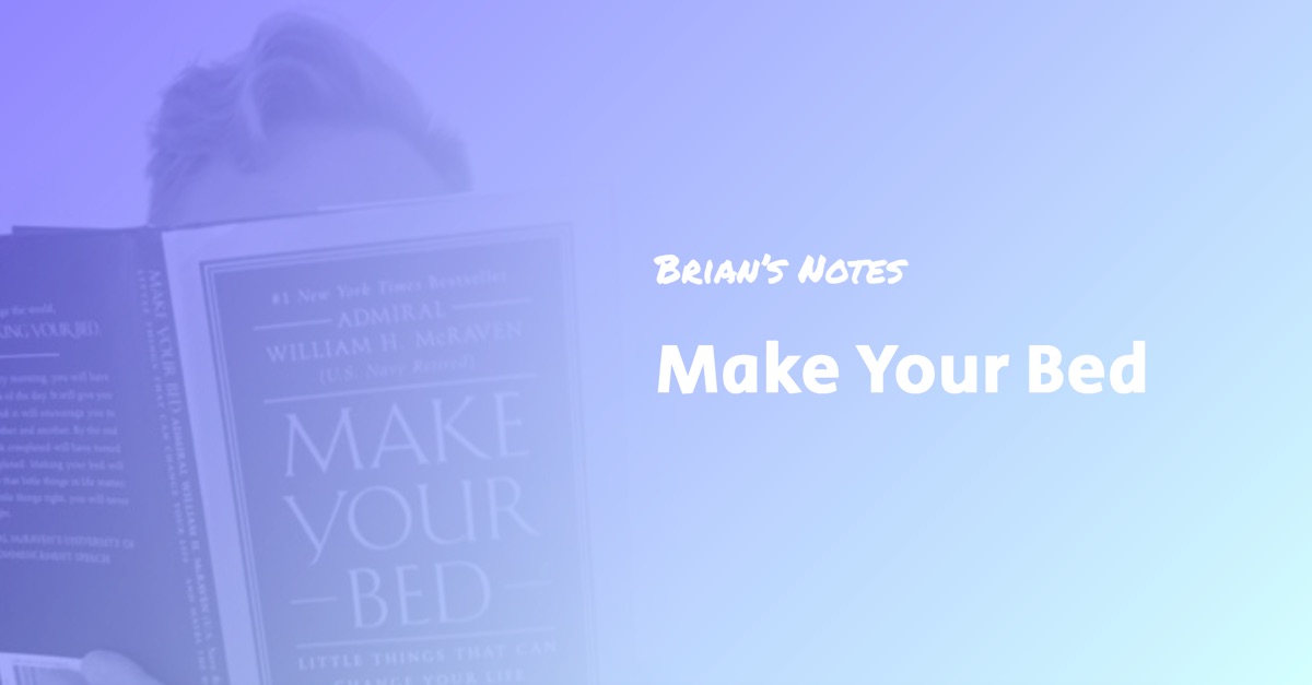 Make Your Bed — Book Summary and Top Ideas — Brian’s Notes